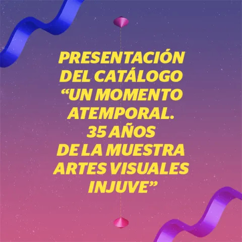 Presentación del catálogo "Un momento atemporal. 35 años de la Muestra Artes Visuales Injuve"